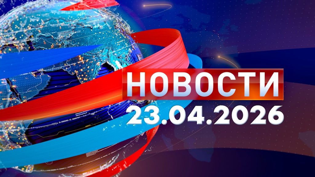 Новости: Дневной выпуск выпуск 23.04.26