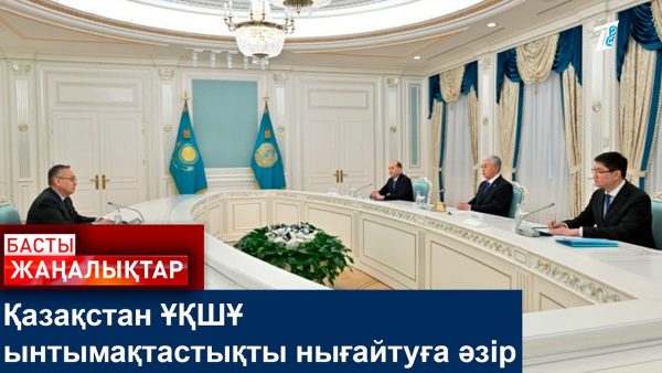 Қазақстан ҰҚШҰ ынтымақтастықты нығайтуға әзір