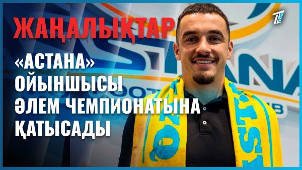 «Астана» ойыншысы әлем чемпионатына қатысады