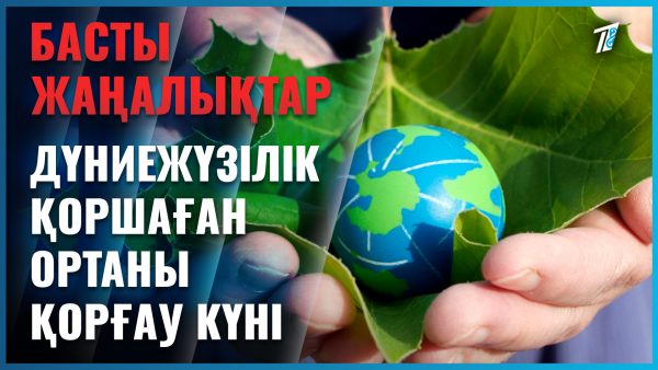 Бүгін – Дүниежүзілік қоршаған ортаны қорғау күні!