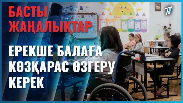 Ерекше балаға көзқарас өзгеруі керек