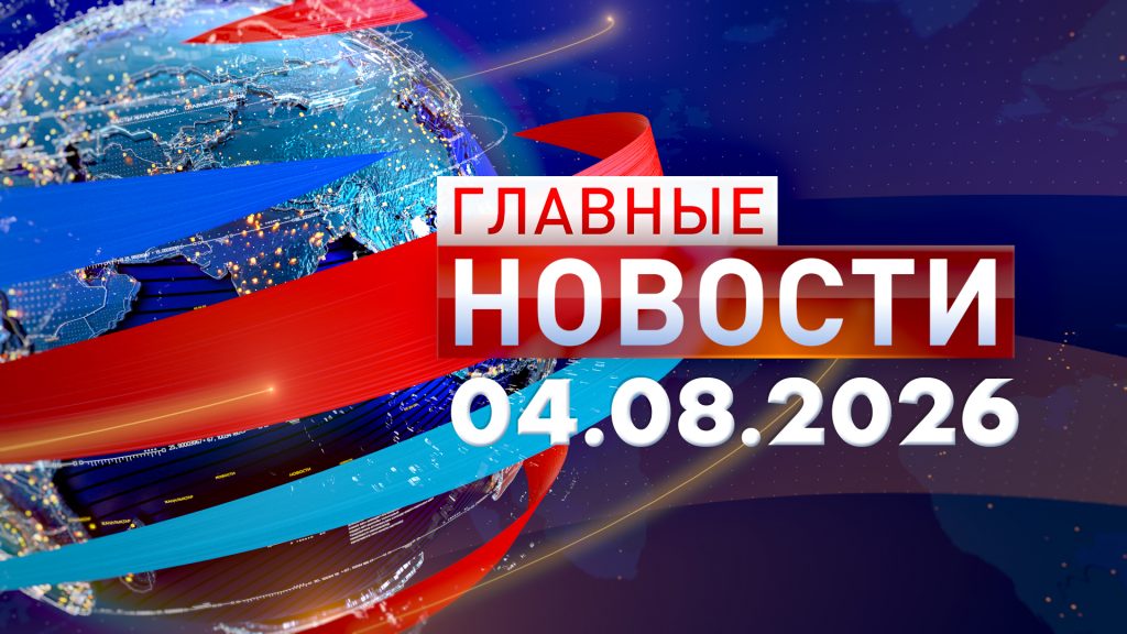 Главные новости 04.08.2026