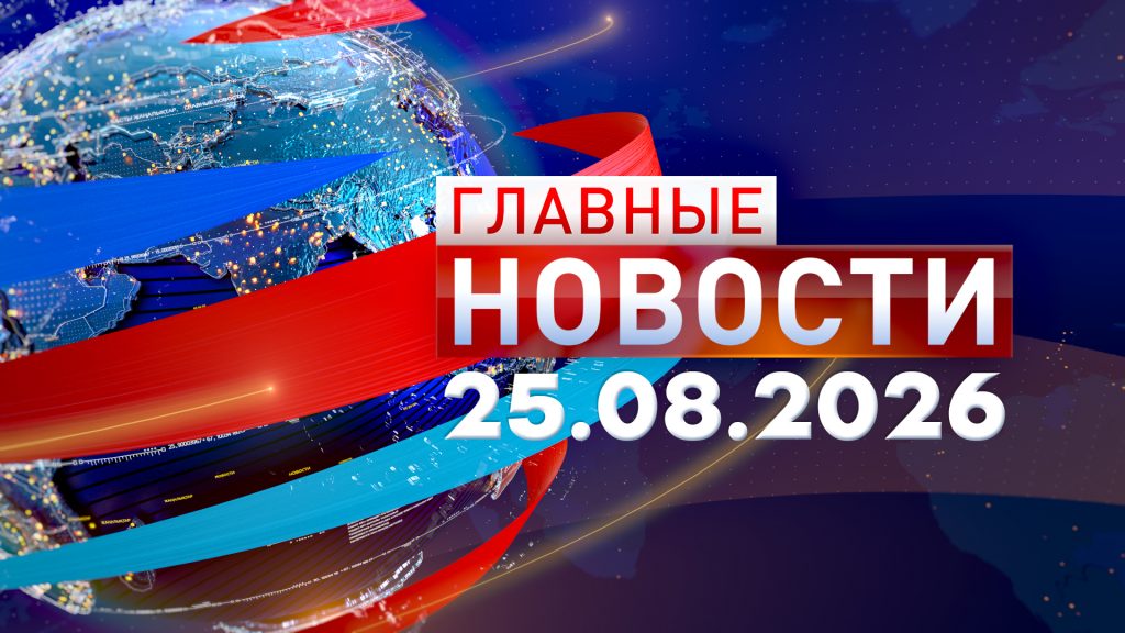 Главные новости 25.08.2026
