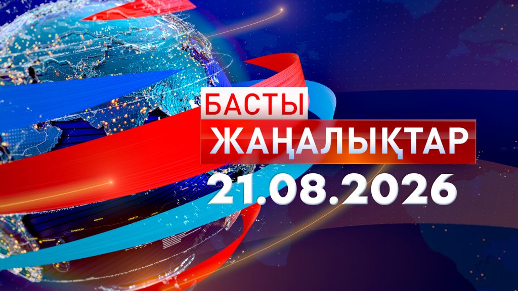 Басты жаңалықтар. 21.08.2026