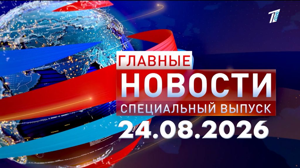 Главные новости. Специальный выпуск 23.08.2026 00:00