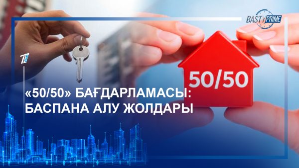 «50/50» бағдарламасы: баспана алу жолдары